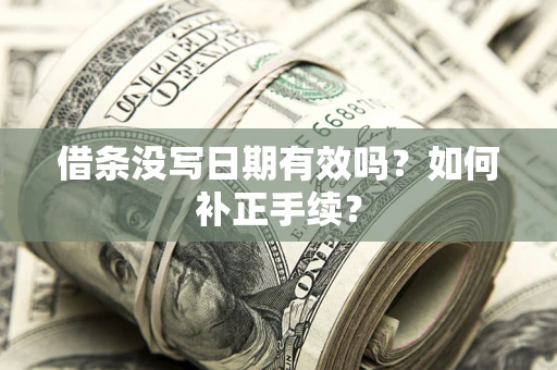 北京借条没写日期有效吗？如何补正手续？