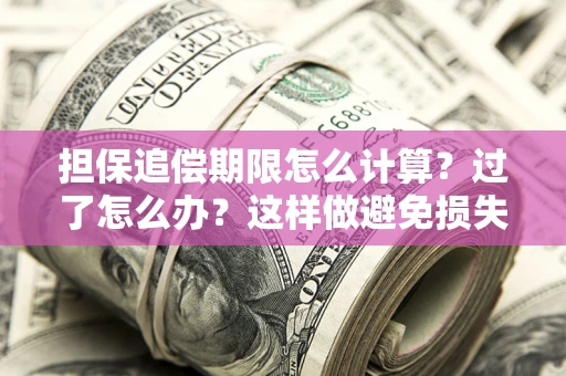 北京担保追偿期限怎么计算？过了怎么办？这样做避免损失！