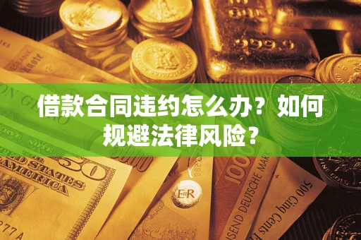 北京借款合同违约怎么办？如何规避法律风险？