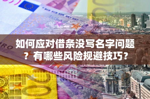北京如何应对借条没写名字问题？有哪些风险规避技巧？